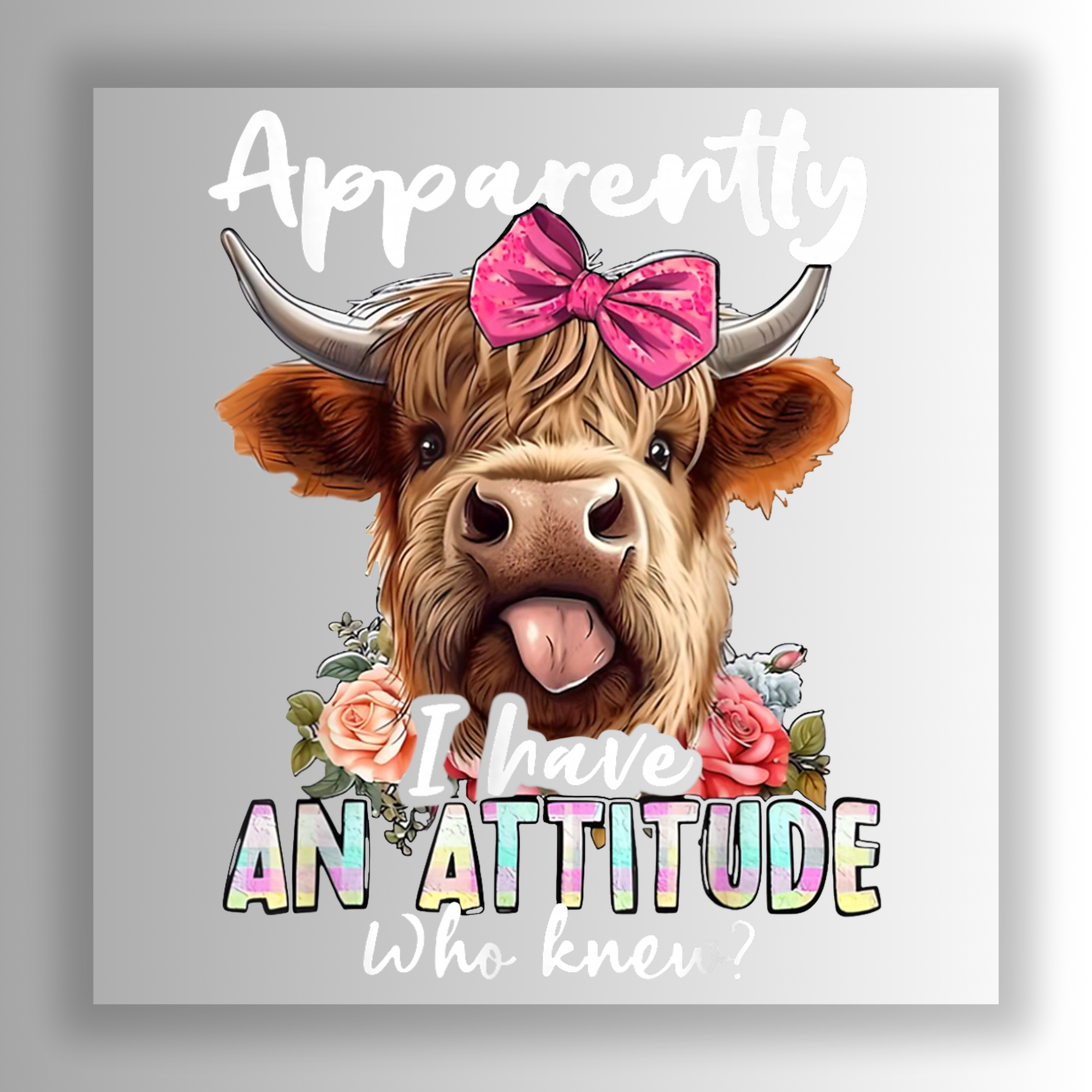 Cartoon cow with a pink bow and flowers, with text 'Apparently I have an attitude Who knows?' on a light gray background.